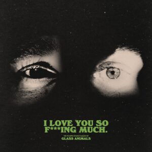 Glass Animals - I Love You So F***ING MUCH.