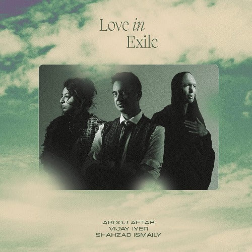 Arooj Aftab, Vijay Iyer and Shahzad Ismaily - Love In Exile